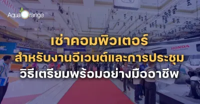 เช่าคอมพิวเตอร์สำหรับงานอีเวนต์และการประชุม: วิธีเตรียมพร้อมอย่างมืออาชีพ
